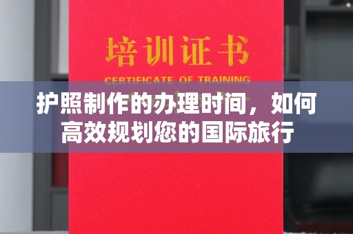 托克逊护照制作的办理时间，如何高效规划您的国际旅行